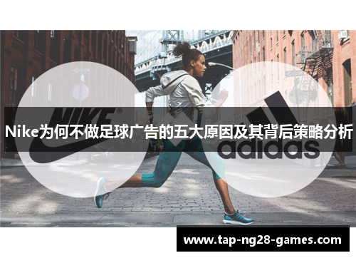 Nike为何不做足球广告的五大原因及其背后策略分析