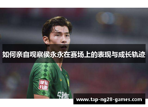 如何亲自观察侯永永在赛场上的表现与成长轨迹