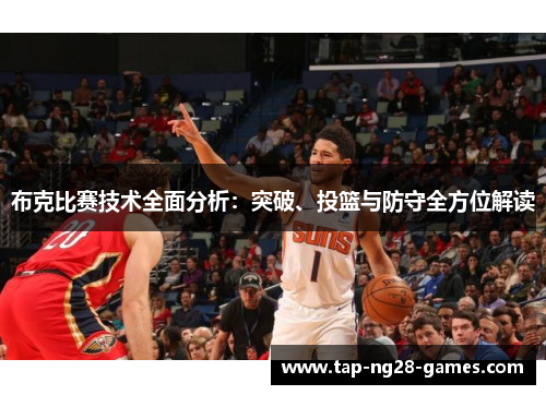 布克比赛技术全面分析：突破、投篮与防守全方位解读