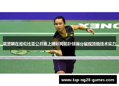 戴资颖在哥伦比亚公开赛上精彩网前扑球得分展现顶级技术实力 戴资颖在哥伦比亚公开赛上精彩网前扑球得分展现顶级技术实力