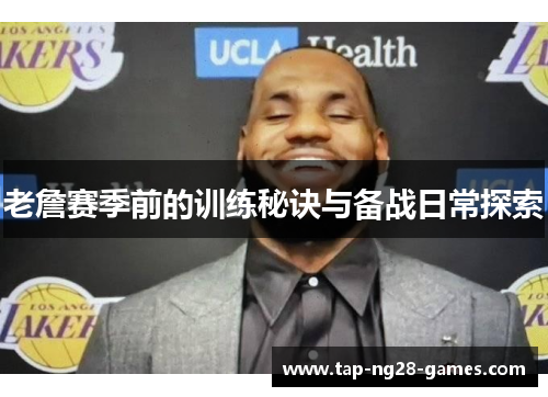 老詹赛季前的训练秘诀与备战日常探索